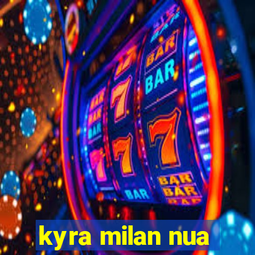 kyra milan nua